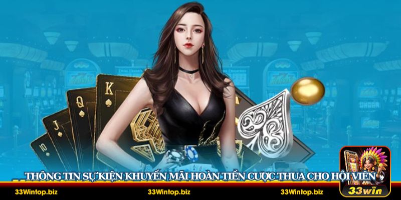 Chi tiết về sự kiện 33Win hoàn trả cược thua cực hot 