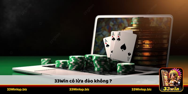 Trả lời câu hỏi 33Win có lừa đảo hay không?