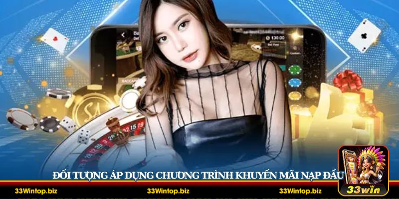 Những đối tượng được áp dụng khuyến mãi nạp đầu 33Win