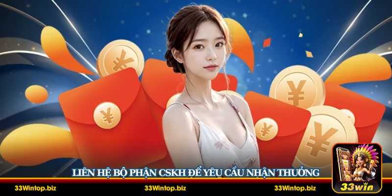 Liên hệ ngay đến bộ phận CSKH qua các kênh liên lạc được hỗ trợ để nhận thưởng