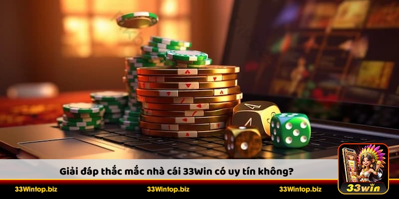 Trả lời câu hỏi nhà cái 33Win có uy tín không