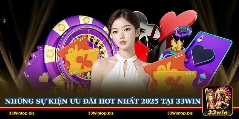 Những sự kiện ưu đãi hot nhất 2025 tại 33Win